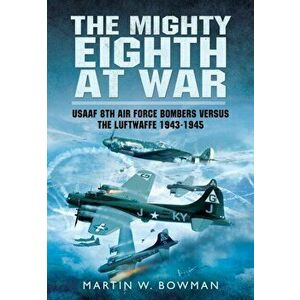 Mighty Eighth at War, Paperback - Martin Bowman imagine