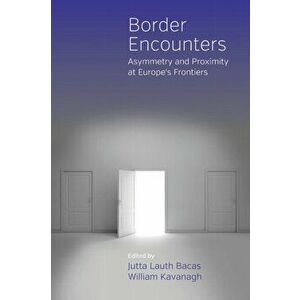 Border Encounters. Asymmetry and Proximity at Europe's Frontiers, Paperback - *** imagine