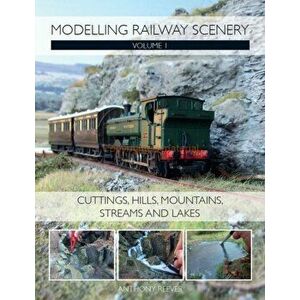 Modelling Railway Scenery. Volume 1 - Cuttings, Hills, Mountains, Streams and Lakes, Paperback - Anthony Reeves imagine