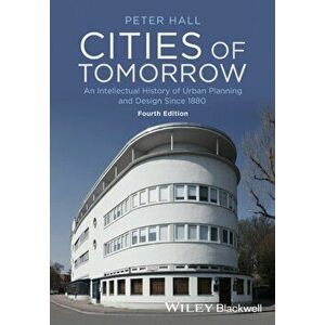 Cities of Tomorrow. An Intellectual History of Urban Planning and Design Since 1880, Paperback - Peter Hall imagine