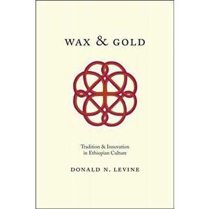 Wax and Gold. Tradition and Innovation in Ethiopian Culture, Paperback - Donald N. Levine imagine
