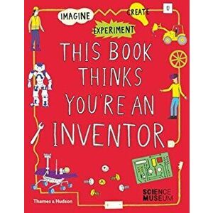 This Book Thinks You're an Inventor. Imagine * Experiment * Create, Paperback - *** imagine
