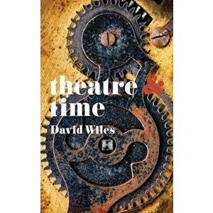 Theatre and Time, Paperback - David Wiles imagine