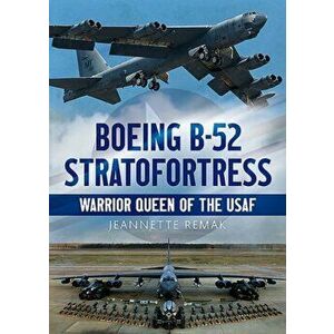 Boeing B-52 Stratofortress. Warrior Queen of the USAF, Hardback - Jeanette Remak imagine