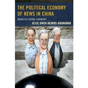 Political Economy of News in China. Manufacturing Harmony, Paperback - Jesse Owen Hearns-Branaman imagine