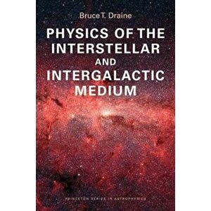 Physics of the Interstellar and Intergalactic Medium, Paperback - Bruce T. Draine imagine