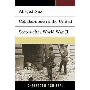 Alleged Nazi Collaborators in the United States after World War II, Hardback - Christoph Schiessl imagine
