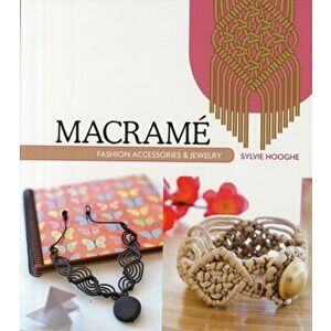 Macrame Fashion Accessories and Jewelry, Paperback - Sylvie Hooghe imagine