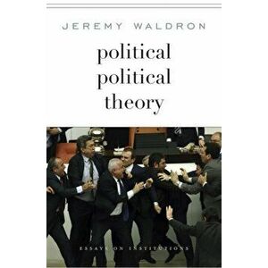 Political Political Theory. Essays on Institutions, Hardback - Jeremy Waldron imagine