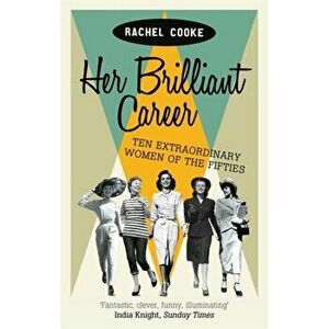 Her Brilliant Career. Ten Extraordinary Women of the Fifties, Paperback - Rachel Cooke imagine