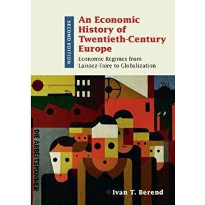 Economic History of Twentieth-Century Europe. Economic Regimes from Laissez-Faire to Globalization, Paperback - Ivan T. Berend imagine