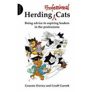 Herding Professional Cats. Being Advice to Aspiring Leaders in the Professions, Paperback - Geoffrey Garrett imagine