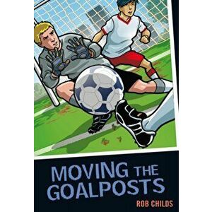 Moving the Goalposts, Paperback - Rob Childs imagine