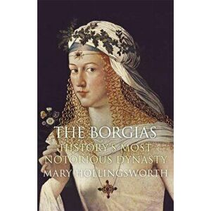 Borgias. History's Most Notorious Dynasty, Paperback - Mary Hollingsworth imagine