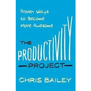 Productivity Project. Proven Ways to Become More Awesome, Paperback - Chris Bailey imagine