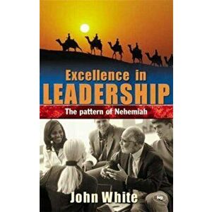 Excellence in Leadership. The Pattern of Nehemiah, Paperback - John White imagine