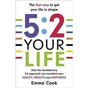 5: 2 Your Life. How the revolutionary 5: 2 approach can transform your health, your wealth and your happiness, Paperback - Emma Cook imagine