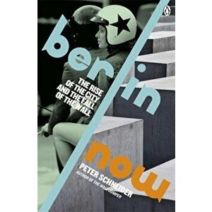 Berlin Now. The Rise of the City and the Fall of the Wall, Paperback - Peter Schneider imagine