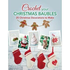 Crochet your Christmas Baubles. over 25 christmas decorations to make, Paperback - Various Various imagine