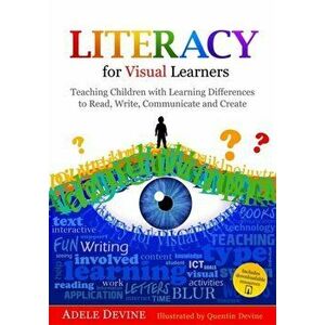 Literacy for Visual Learners. Teaching Children with Learning Differences to Read, Write, Communicate and Create, Paperback - Adele Devine imagine