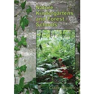 Nature Kindergartens and Forest Schools. An Exploration of Naturalistic Learning within Nature Kindergartens and Forest Schools, Paperback - Claire Wa imagine