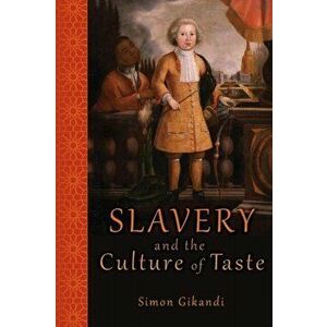 Slavery and the Culture of Taste, Paperback - Simon Gikandi imagine