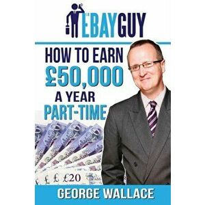 How to Earn 50, 000 a Year Part-Time, Paperback - George Wallace imagine