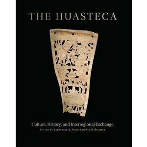 The Huasteca: Culture, History, and Interregional Exchange, Hardcover - Katherine A. Faust imagine
