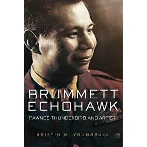 Brummett Echohawk: Pawnee Thunderbird and Artist, Hardcover - Kristin M. Youngbull imagine