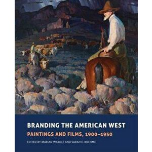 Branding the American West: Paintings and Films, 1900-1950, Hardcover - Marian Wardle imagine