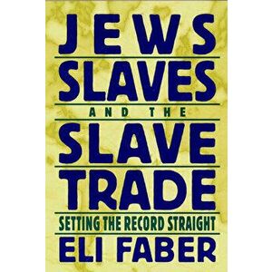 Jews, Slaves and the Slave Trade, Paperback - Eli Faber imagine