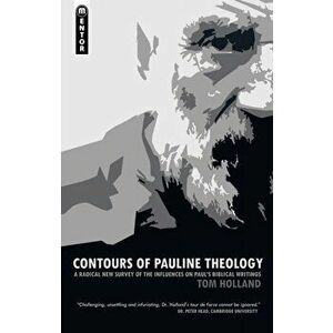 Contours of Pauline Theology. A Radical New Survey of the Influences on Paul's Biblical Writings, Paperback - Tom Holland imagine