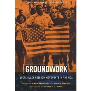 Groundwork: Local Black Freedom Movements in America, Paperback - Jeanne Theoharis imagine