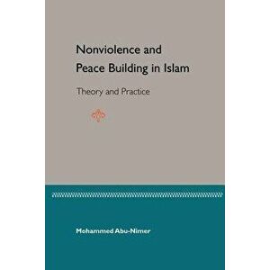 Nonviolence and Peace Building in Islam: Theory and Practice, Paperback - Mohammed Abu-Nimer imagine