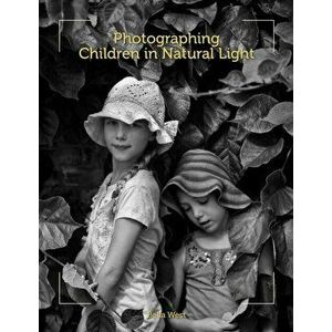Photographing Children in Natural Light, Paperback - Bella West imagine