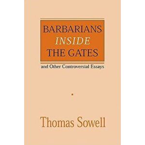Barbarians Inside the Gates and Other Controversial Essays, Paperback - Thomas Sowell imagine