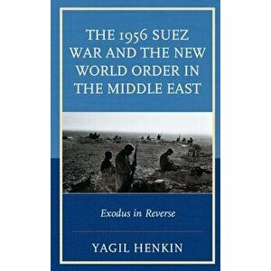 1956 Suez War and the New World Order in the Middle East. Exodus in Reverse, Hardback - Yagil Henkin imagine