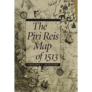 The Piri Reis Map of 1513, Hardcover - Gregory C. McIntosh imagine