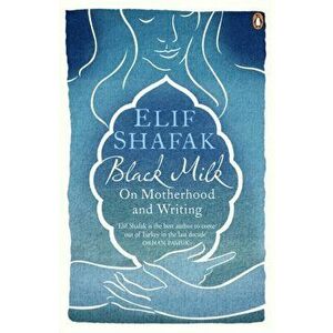 Black Milk. On Motherhood and Writing, Paperback - Elif Shafak imagine