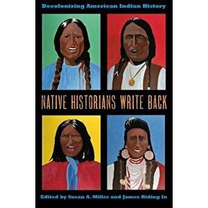 Native Historians Write Back: Decolonizing American Indian History, Paperback - Susan a. Miller imagine