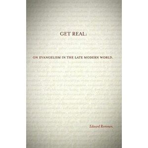 Get Real: On Evangelism in the Late Modern World, Paperback - Edward Rommen imagine