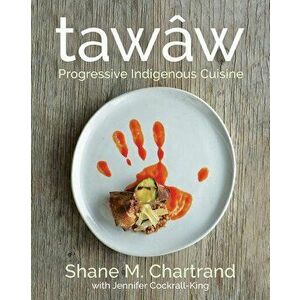 Taww: Progressive Indigenous Cuisine, Hardcover - Shane M. Chartrand imagine