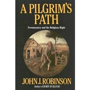 Pilgrim's Path. Freemasonry and the Religious Right, Hardback - John J. Robinson imagine