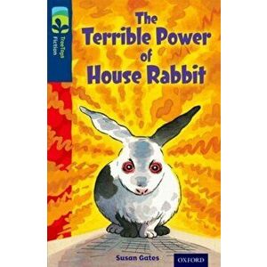 Oxford Reading Tree TreeTops Fiction: Level 14 More Pack A: The Terrible Power of House Rabbit, Paperback - Susan Gates imagine