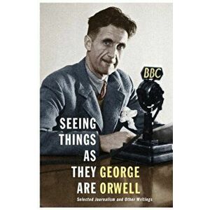 Seeing Things as They Are. Selected Journalism and Other Writings, Hardback - George Orwell imagine