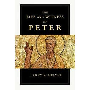 The Life and Witness of Peter, Paperback - Larry R. Helyer imagine