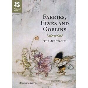 Faeries, Elves and Goblins. The Old Stories and fairy tales, Hardback - Rosalind Kerven imagine