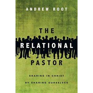 The Relational Pastor: Sharing in Christ by Sharing Ourselves, Paperback - Andrew Root imagine