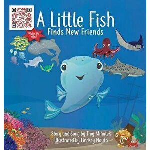A Little Fish Finds New Friends, Hardcover - Troy Mihalek imagine