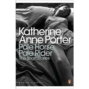 Pale Horse, Pale Rider: The Selected Stories of Katherine Anne Porter, Paperback - Katherine Porter imagine